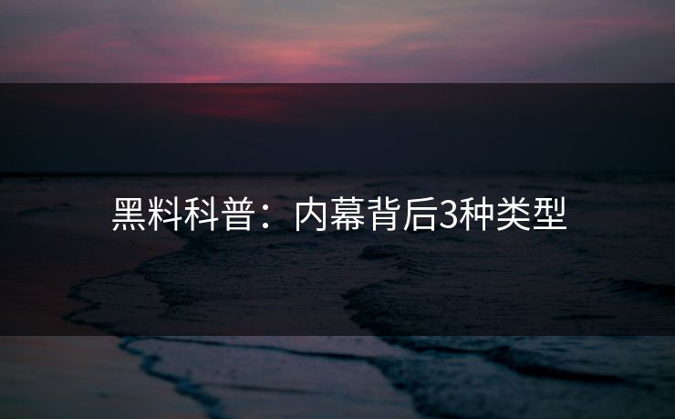黑料科普：内幕背后3种类型